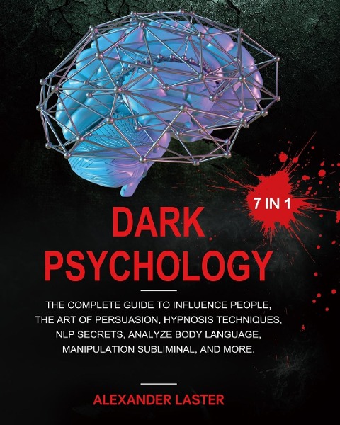 Dark Psychology 7 In 1: The Complete Guide to Influence People, the Art of Persuasion, Hypnosis Techniques, NLP secrets, Analyze Body Language, Manipulation Subliminal, and more