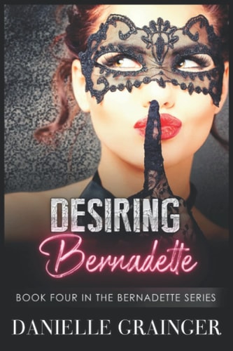 Desiring Bernadette Book Four in the Bernadette Series