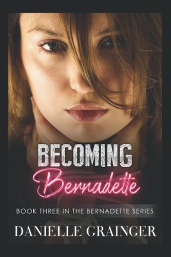 Becoming Bernadette Book Three in the Bernadette Series