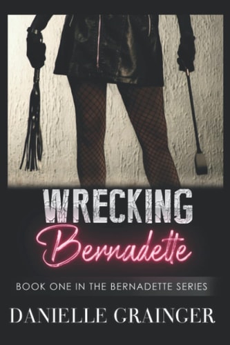 Wrecking Bernadette Book One in the Bernadette Series