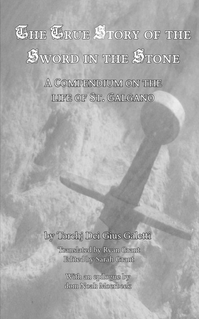 The True Story of the Sword in the Stone: A Compendium on the Life of St. Galgano
