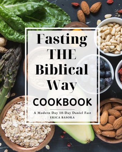 Fasting the Biblical Way Cookbook A Modern Day 10-Day Daniel Fast Guide for Wholesome Recipes and Spiritual Renewal