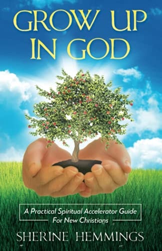 Grow Up In God A Practical Spiritual Accelerator Guide For New Christians