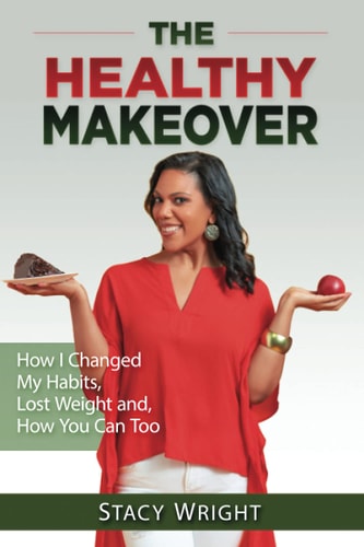 The Healthy Makeover How I Changed My Habits, Lost Weight, and How You Can Too