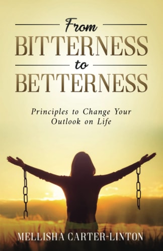 From Bitterness to Betterness Principles To Change Your Outlook On Life
