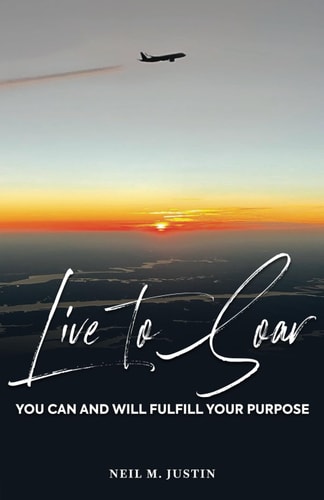 Live to Soar You Can and Will Fulfill Your Purpose