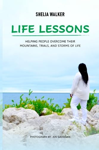 Life Lessons Helping People Overcome Their Mountains, Trials, and Storms of Life