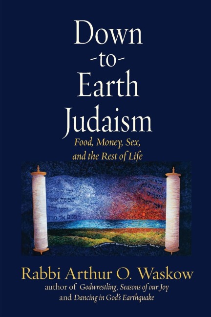 Down to Earth Judaism Food, Money, Sex, and the Rest of Life