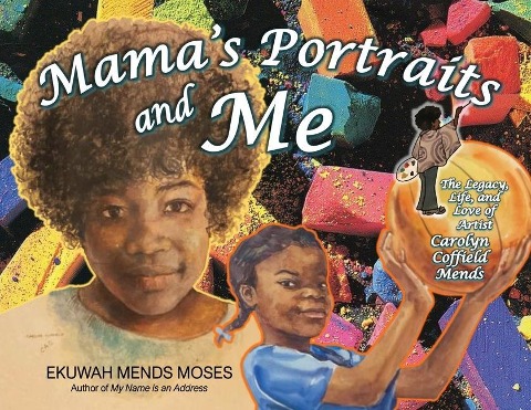Mamas Portraits and Me: The Legacy, Life, and Love of Artist Carolyn Coffield Mends