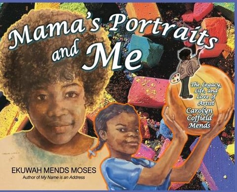 Mamas Portraits and Me: The Legacy, Life, and Love of Artist Carolyn Coffield Mends