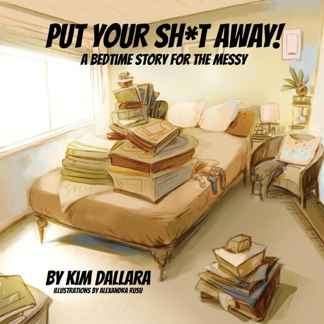 Put Your Sh*t Away!: A Bedtime Story For the Messy