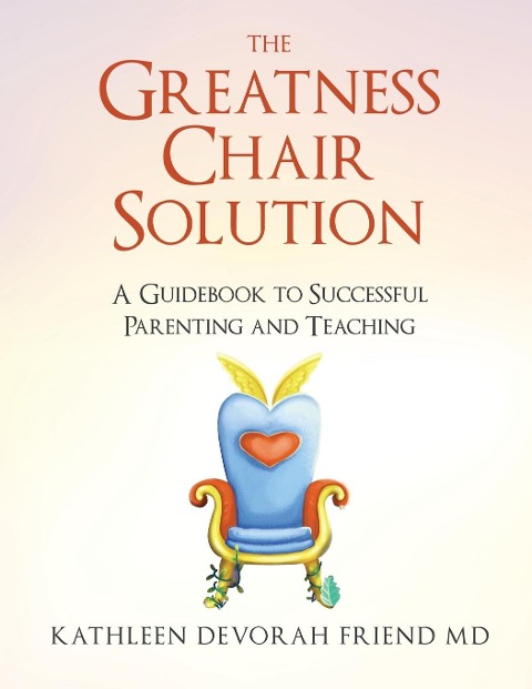 The Greatness Chair Solution: A Guidebook to Successful Parenting and Teaching