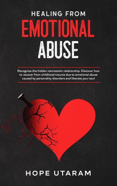 HEALING FROM EMOTIONAL ABUSE: Recognize the hidden narcissistic relationship. DISCOVER how to recover from childhood trauma due to emotional abuse caused by personality disorders and liberate your soul