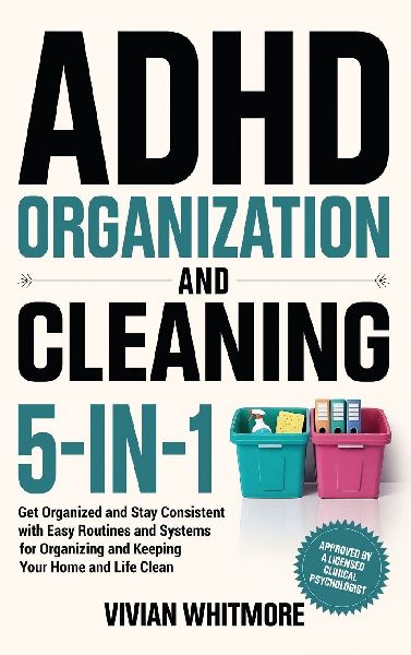 ADHD Organization and Cleaning 5-in-1: Get Organized and Stay Consistent with Easy Routines and Systems for Organizing and Keeping Your Home and Life Clean