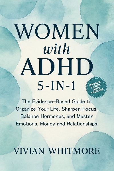 Women with ADHD 5-in-1: The Evidence-Based Guide to Organize Your Life, Sharpen Focus, Balance Hormones, and Master Emotions, Money and Relationships