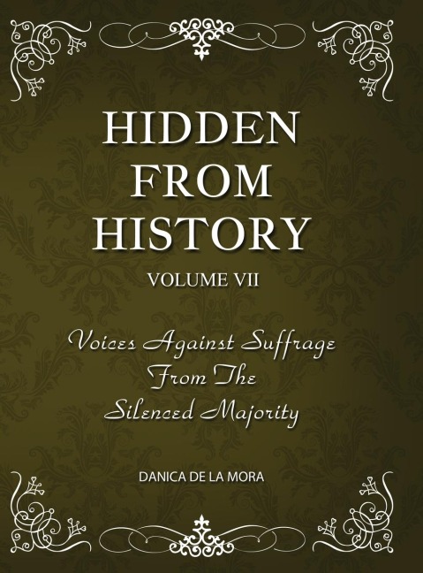 Hidden From History, Volume 7: Voices Against Suffrage from the Silenced Majority