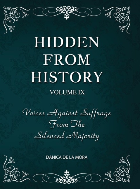 Hidden From History, Volume 9: Voices Against Suffrage from the Silenced Majority