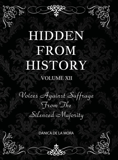 Hidden From History, Volume 12: Voices Against Suffrage from the Silenced Majority