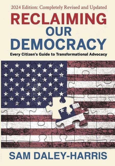 Reclaiming Our Democracy: Every Citizens Guide to Transformational Advocacy, 2024 Edition