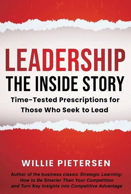 Leadership--The Inside Story: Time-Tested Prescriptions for Those Who Seek To Lead