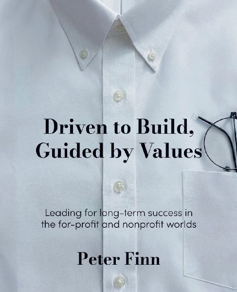Driven to Build, Guided by Values: Leading for Long-Term Success in the For-Profit and Nonprofit Worlds