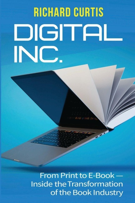 Digital Inc.: From Print to E-Book-Inside the Transformation of the Book Industry