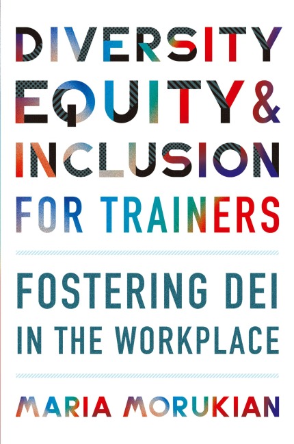 Diversity, Equity, and Inclusion for Trainers: Fostering DEI in the Workplace
