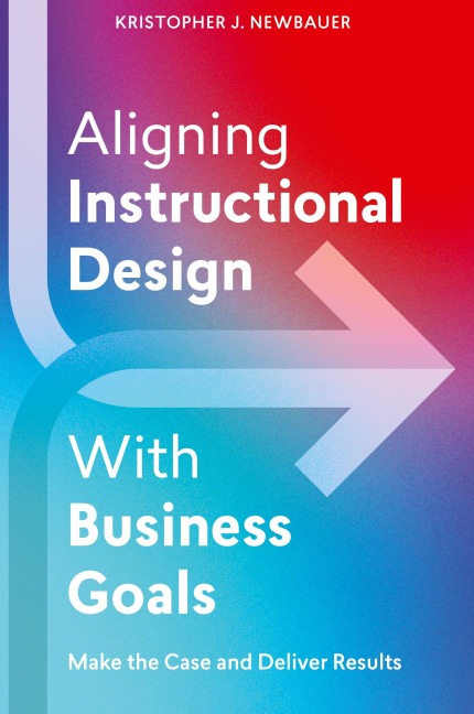 Aligning Instructional Design With Business Goals: Make the Case and Deliver Results