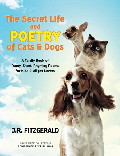 The Secret Life and Poetry of Cats & Dogs A Family Book of Funny, Short, Rhyming Poems for Kids & All Pet Lovers