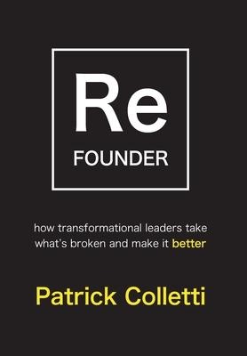 Refounder: How Transformational Leaders Take What's Broken and Make it Better