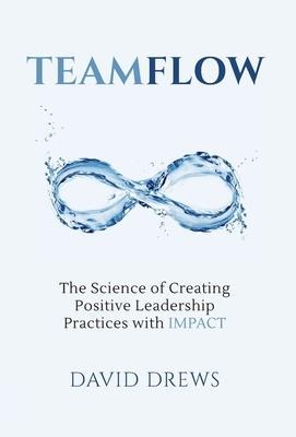 Teamflow: The Science of Creating Positive Leadership Practices with IMPACT
