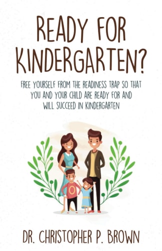 Ready for Kindergarten? Free Yourself from the Readiness Trap So that You and Your Child are Ready for and Will Succeed in Kindergarten