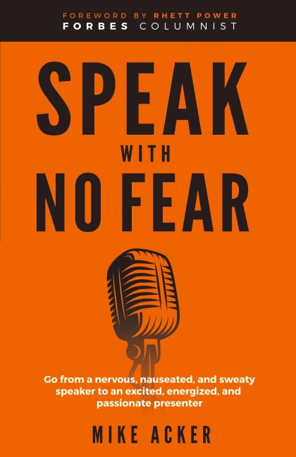 Speak With No Fear: Go from a nervous, nauseated, and sweaty speaker to an excited, energized, and passionate presenter