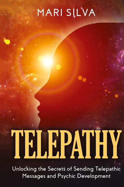 Telepathy: Unlocking the Secrets of Sending Telepathic Messages and Psychic Development