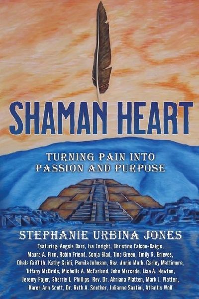 Shaman Heart: Turning Pain Into Passion and Purpose