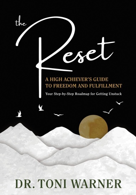 The Reset, A High Achievers Guide to Freedom and Fulfillment: Your Step-By-Step Roadmap for Getting Unstuck