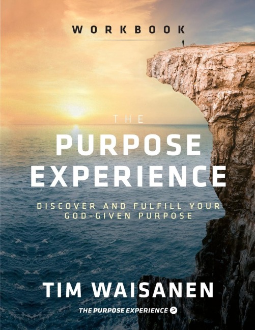 The Purpose Experience - Workbook: Discover and Fulfill Your God-Given Purpose