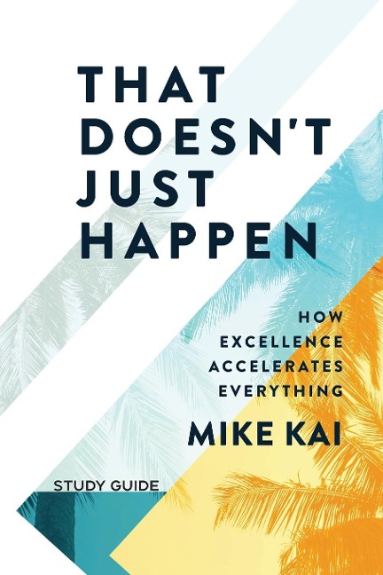 That Doesnt Just Happen - Study Guide: How  Excellence Accelerates Everything