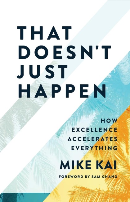 That Doesnt Just Happen: How  Excellence Accelerates Everything