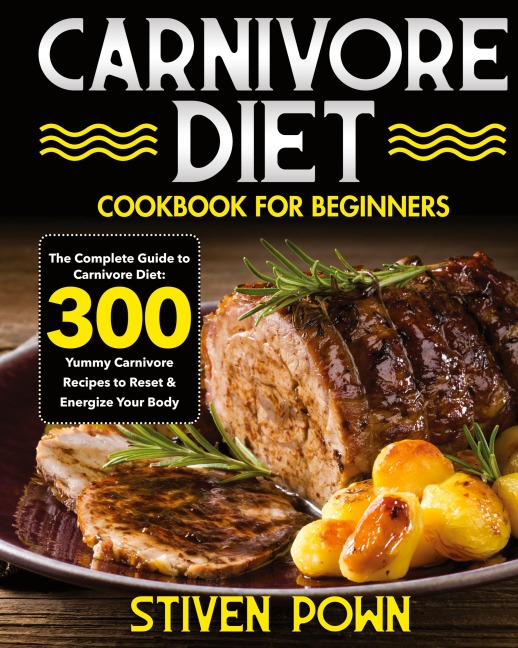 Carnivore Diet Cookbook for Beginners: The Complete Guide to Carnivore Diet: 300 Yummy Carnivore Recipes to Reset & Energize Your Body