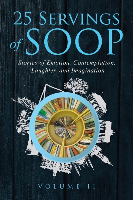 25 Servings of SOOP Volume II: Stories of Emotion, Contemplation, Laughter and Imagination