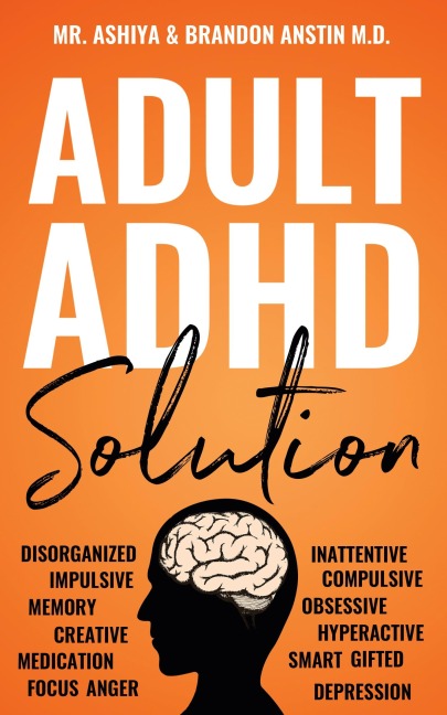 Adult ADHD Solution: The Complete Guide to Understanding and Managing Adult ADHD to Overcome Impulsivity, Hyperactivity, Inattention, Stress, and Anxiety