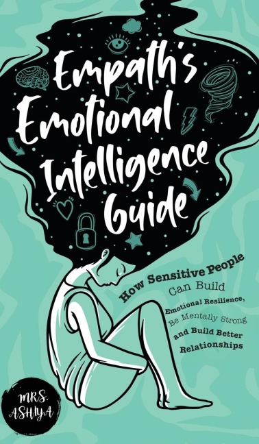 Empaths Emotional Intelligence Guide: How Sensitive People Can Build Emotional Resilience, Be Mentally Strong and Build Better Relationships