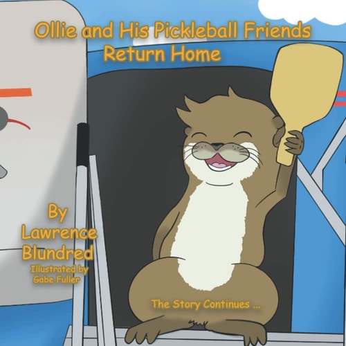Ollie and His Pickleball Friends Return Home The Story Continues . . .