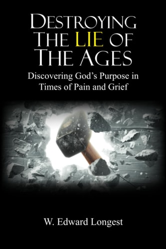 Destroying the Lie of the Ages Discovering God's Purpose in Time of Pain and Grief