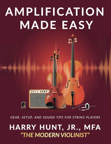 Amplification Made Easy Gear, Setup, and Sound Tips for String Players