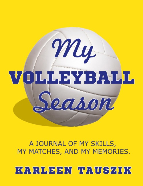 My Volleyball Season: A journal of my skills,  my matches, and my memories.