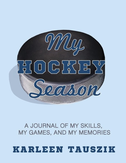 My Hockey Season: A journal of my skills,  my games, and my memories.