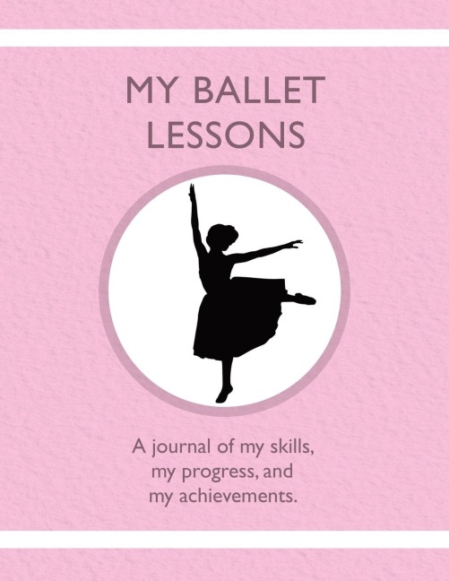 My Ballet Lessons: A journal of my skills,  my progress, and  my achievements.