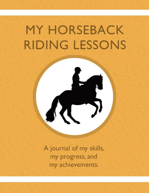 My Horseback Riding Lessons: A journal of my skills,  my progress, and  my achievements.